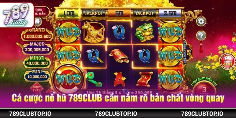 Cá cược nổ hũ tại 789CLUB cần nắm rõ bản chất mỗi vòng quay